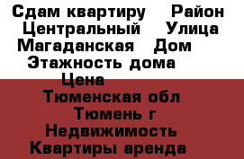Сдам квартиру  › Район ­ Центральный  › Улица ­ Магаданская › Дом ­ 13 › Этажность дома ­ 15 › Цена ­ 10 000 - Тюменская обл., Тюмень г. Недвижимость » Квартиры аренда   